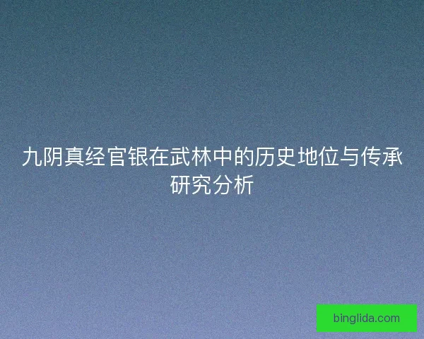 九阴真经官银在武林中的历史地位与传承研究分析