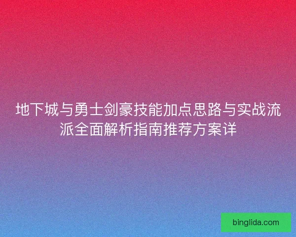 地下城与勇士剑豪技能加点思路与实战流派全面解析指南推荐方案详 地下城与勇士剑豪技能加点思路与实战流派全面解析指南推荐方案详
